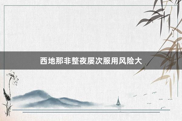 西地那非整夜屡次服用风险大